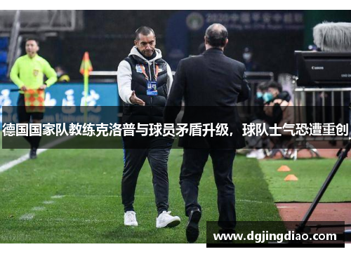 德国国家队教练克洛普与球员矛盾升级，球队士气恐遭重创