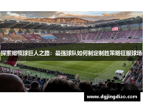探索橄榄球巨人之路：最强球队如何制定制胜策略征服球场