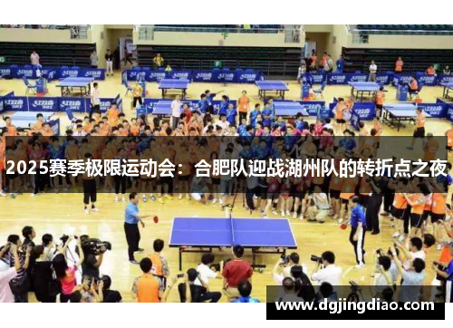 2025赛季极限运动会：合肥队迎战湖州队的转折点之夜