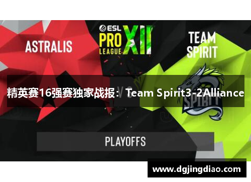 精英赛16强赛独家战报：Team Spirit3-2Alliance